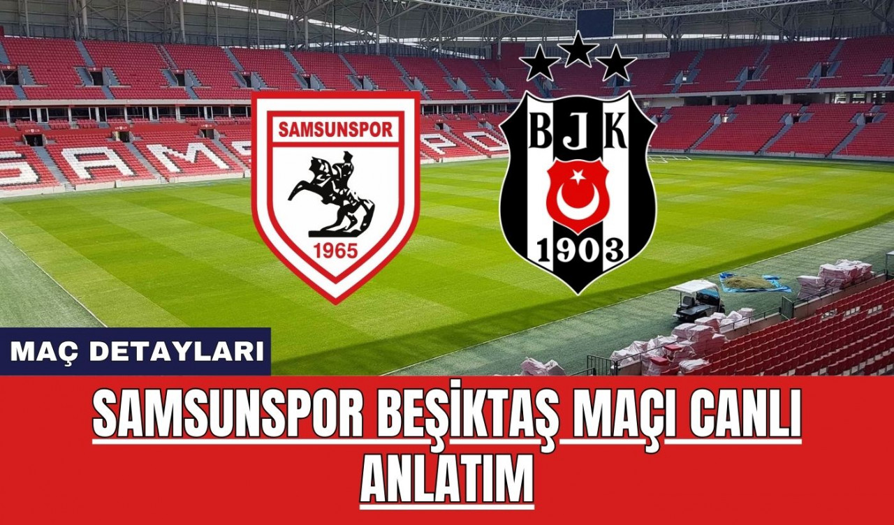 Samsunspor Beşiktaş maçı canlı anlatım