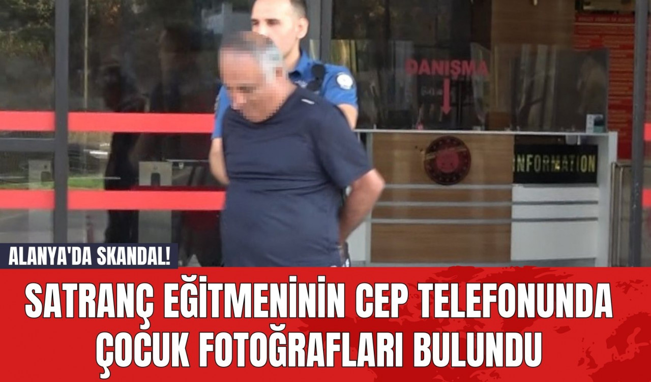 Alanya'da Skandal! Satranç Eğitmeninin Cep Telefonunda Çocuk Fotoğrafları Bulundu