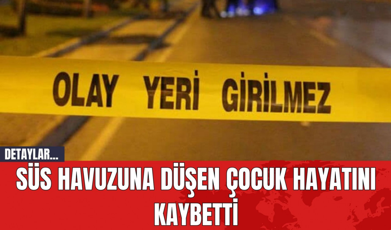 Süs Havuzuna Düşen Çocuk Hayatını Kaybetti