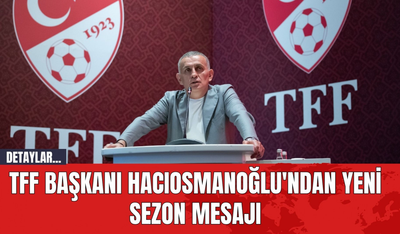 TFF Başkanı Hacıosmanoğlu'ndan Yeni Sezon Mesajı