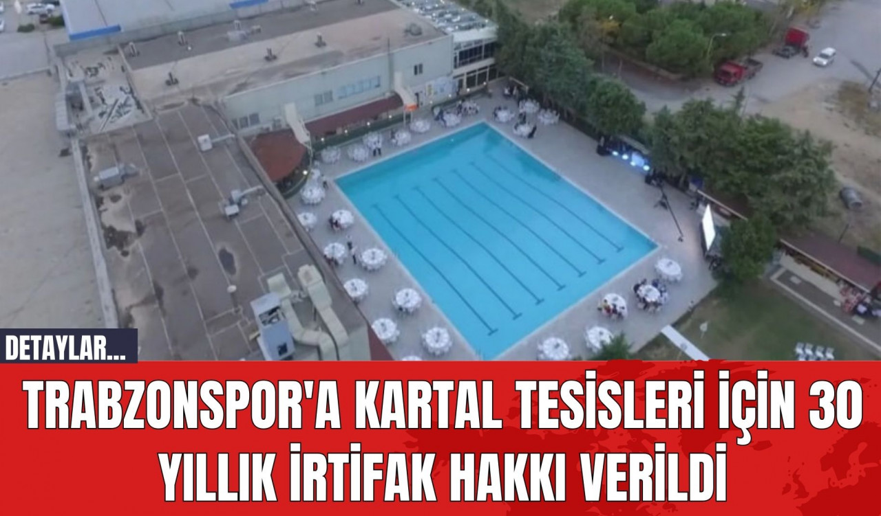 Trabzonspor'a Kartal Tesisleri için 30 Yıllık İrtifak Hakkı Verildi