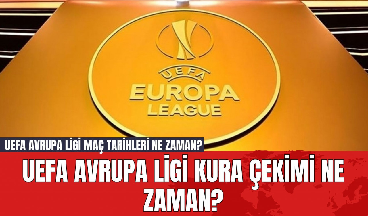 UEFA Avrupa Ligi kura çekimi ne zaman? UEFA Avrupa Ligi maç tarihleri ne zaman?