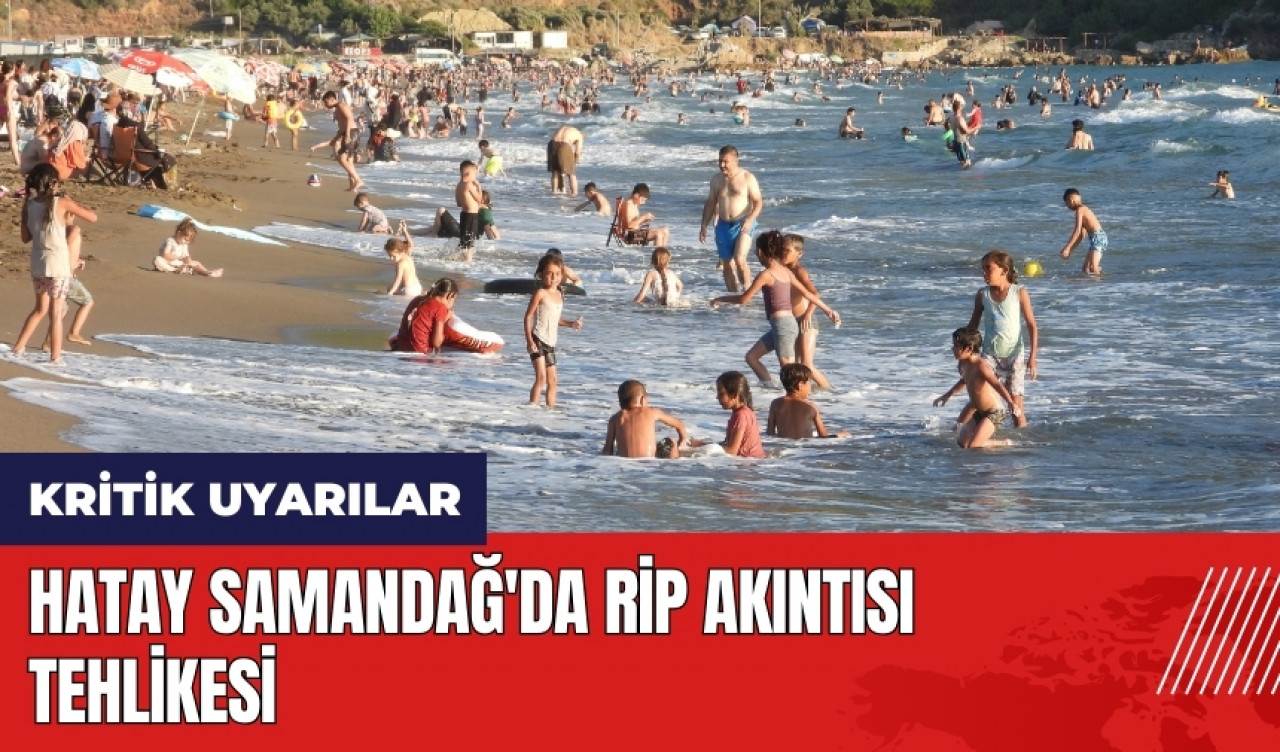 Hatay Samandağ'da rip akıntısı tehlikesi