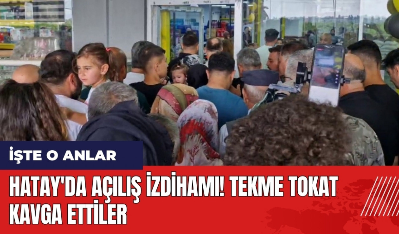 Hatay'da açılış izdihamı! Tekme tokat kavga ettiler