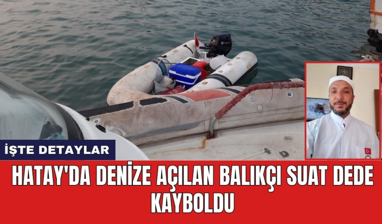 Hatay'da denize açılan balıkçı Suat Dede kayboldu