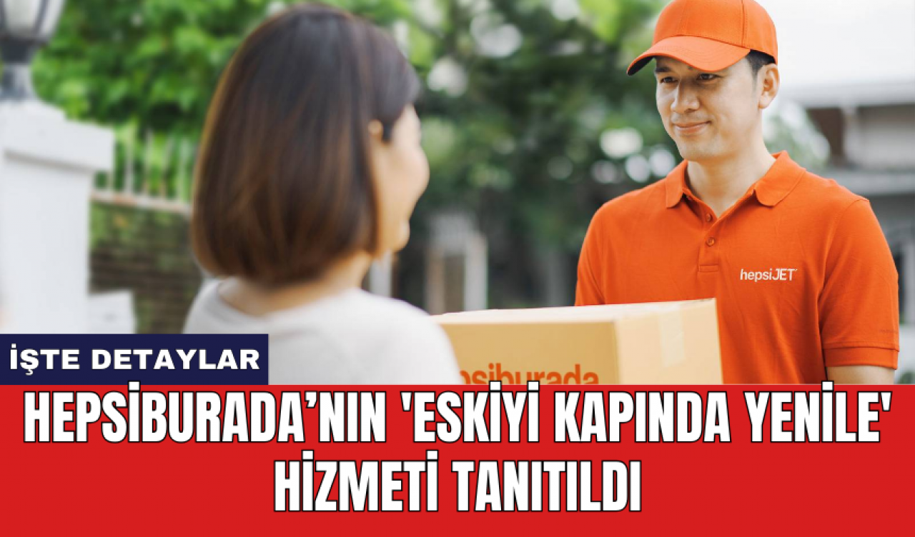 Hepsiburada’nın 'Eskiyi Kapında Yenile' hizmeti tanıtıldı