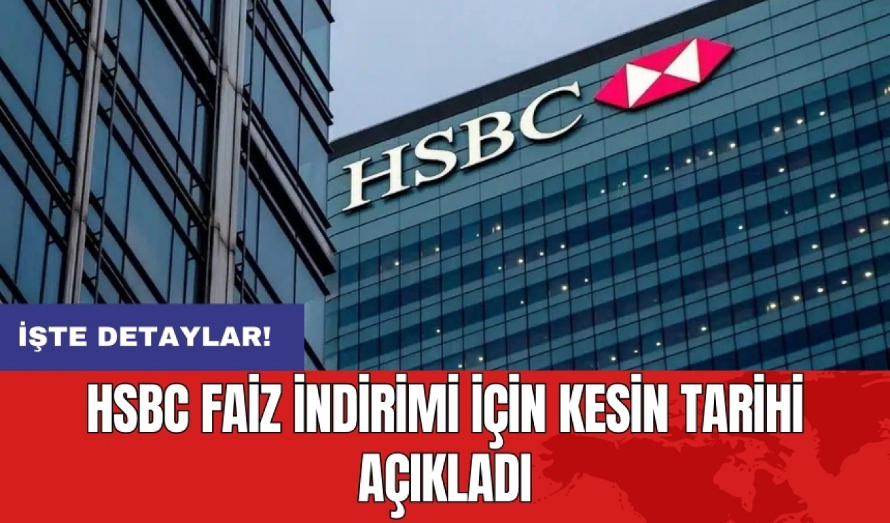 HSBC faiz indirimi için kesin tarihi açıkladı