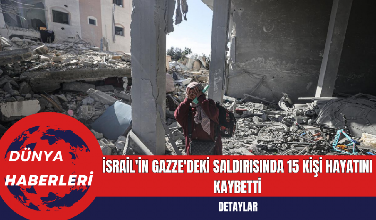 İsrail'in Gazze'deki Saldırısında 15 Kişi Hayatını Kaybetti