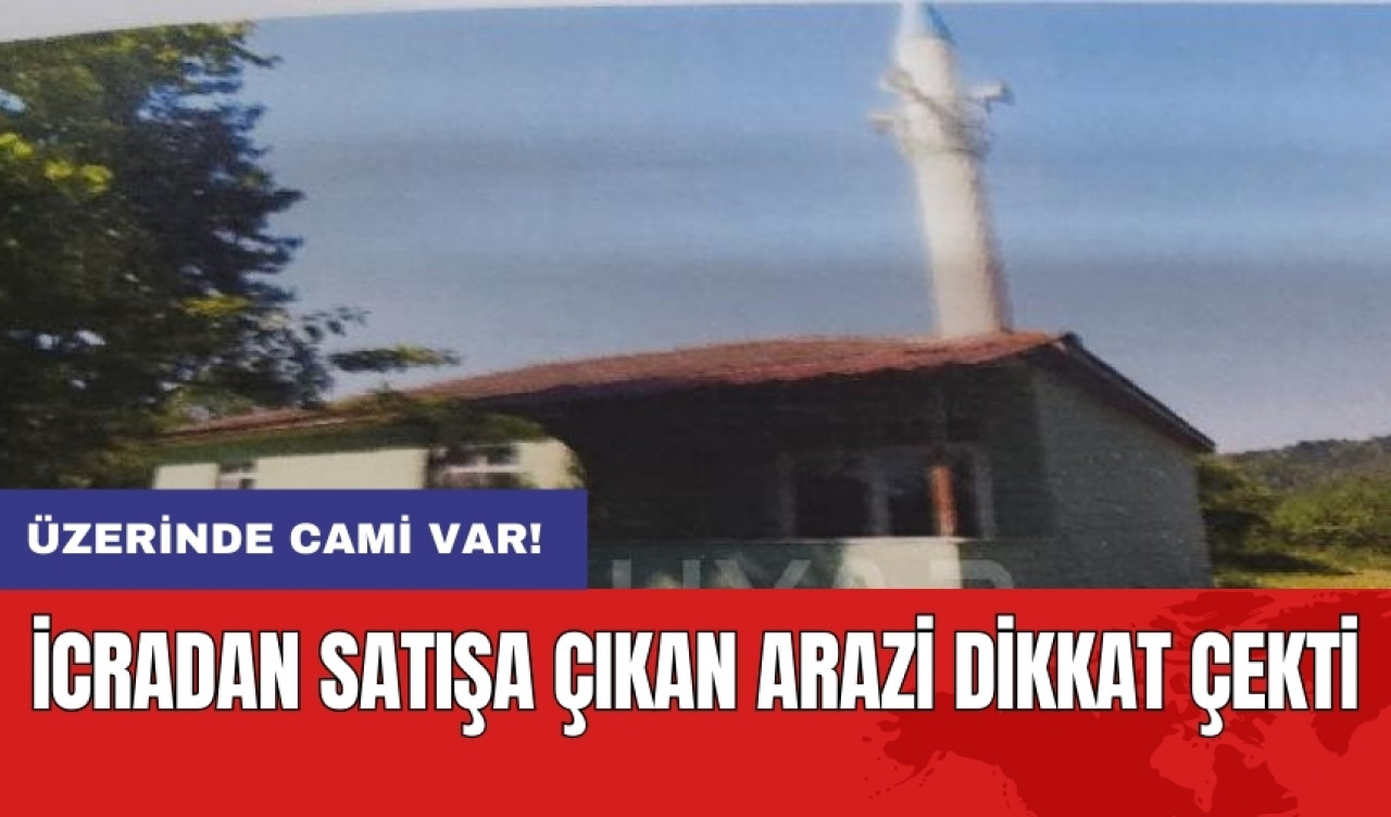 İcradan satışa çıkan arazi dikkat çekti: Üzerinde cami var!