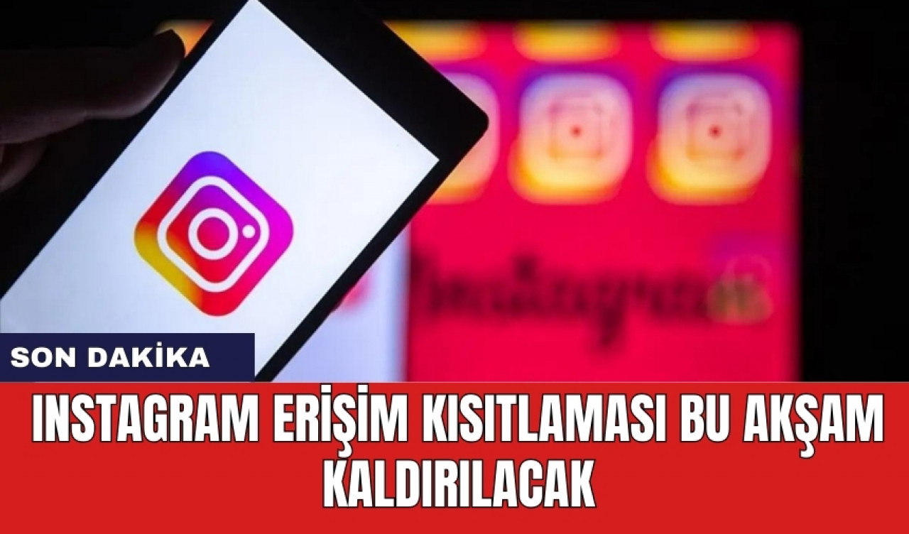 Instagram erişim kısıtlaması bu akşam kaldırılacak