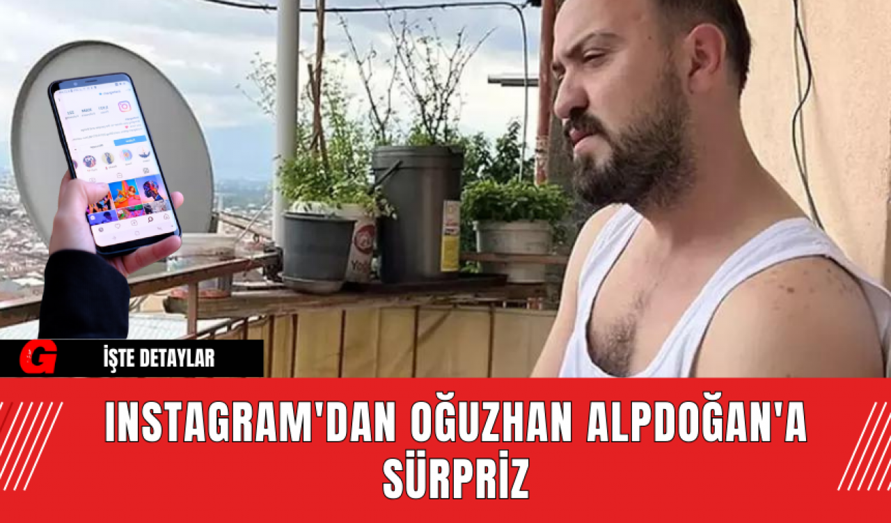 Instagram'dan Oğuzhan Alpdoğan'a sürpriz