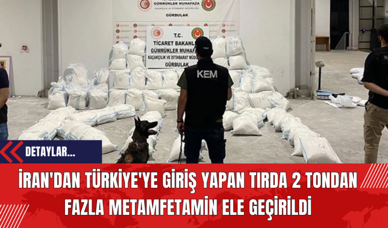 İran'dan Türkiye'ye Giriş Yapan Tırda 2 Tondan Fazla Met*mfetamin Ele Geçirildi