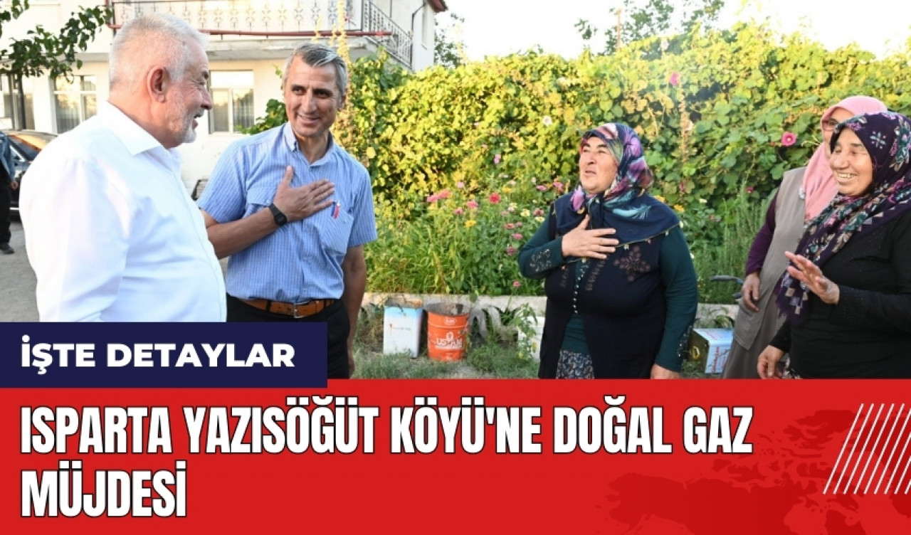 Isparta Yazısöğüt Köyü'ne doğal gaz müjdesi