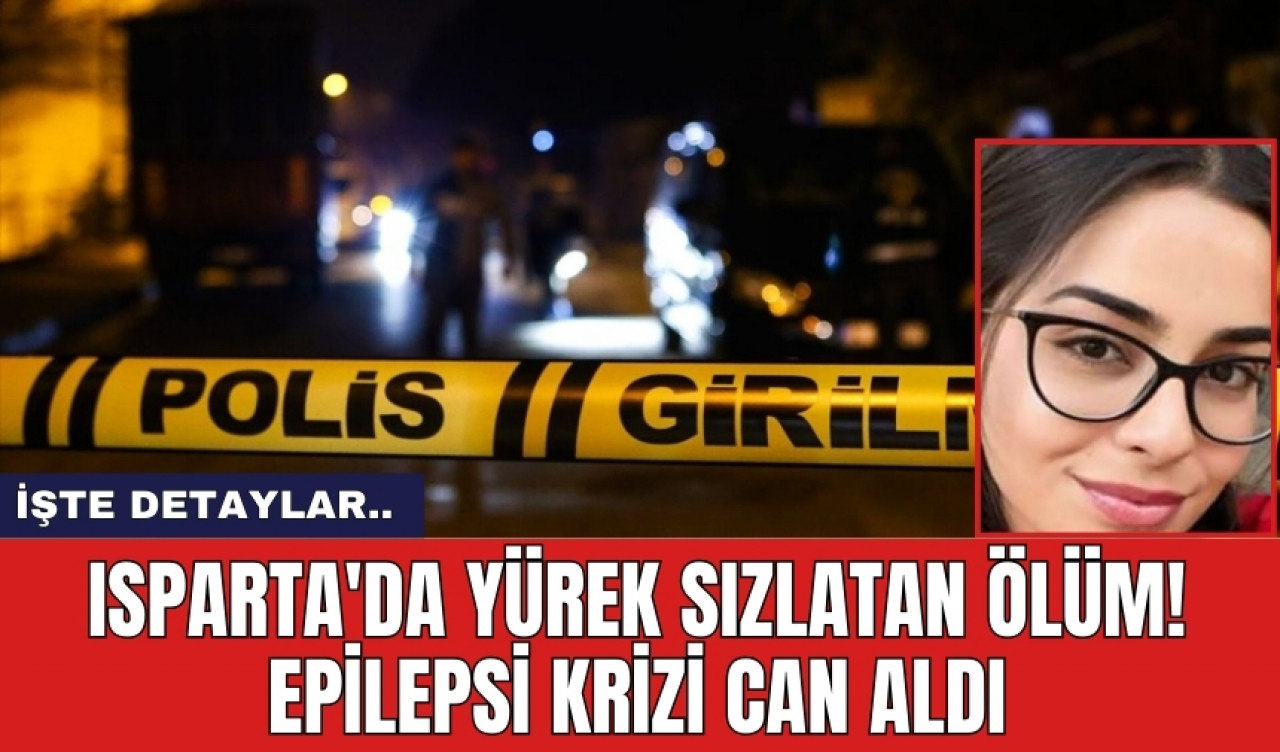 Isparta'da yürek sızlatan öl*m! Epilepsi krizi can aldı