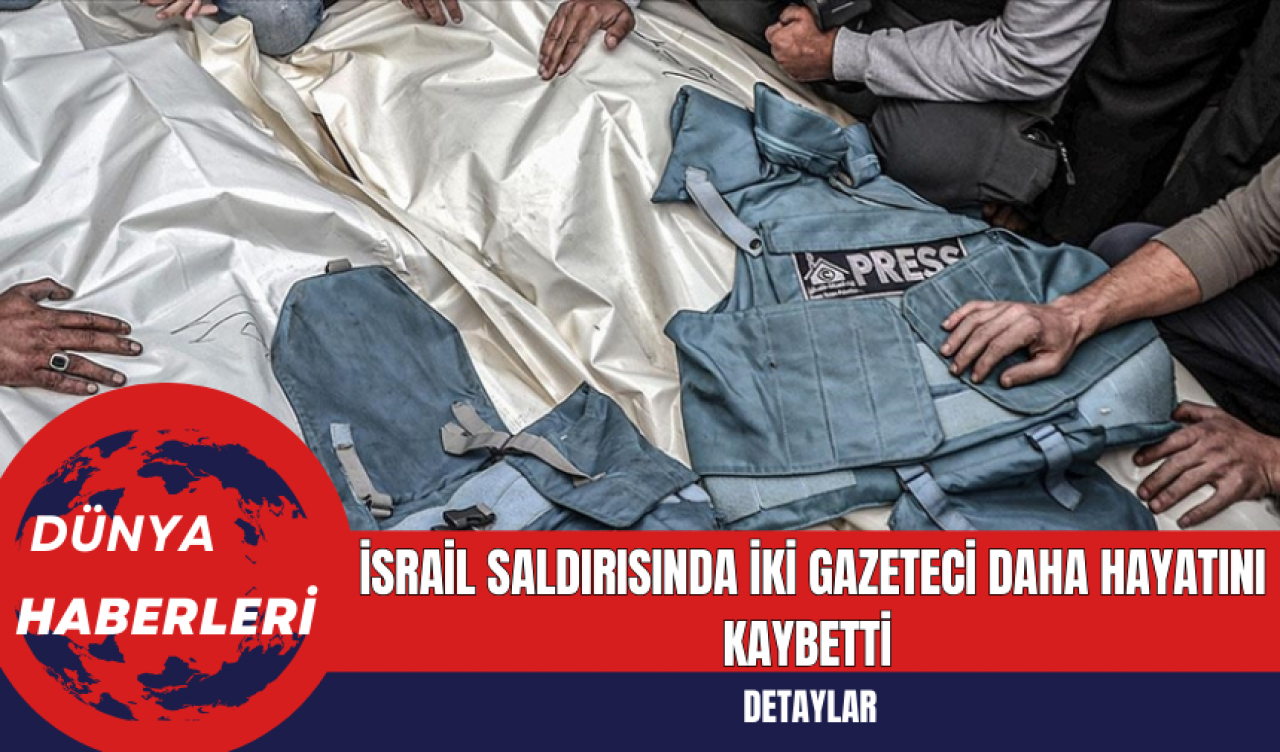 İsrail Saldırısında İki Gazeteci Daha Hayatını Kaybetti