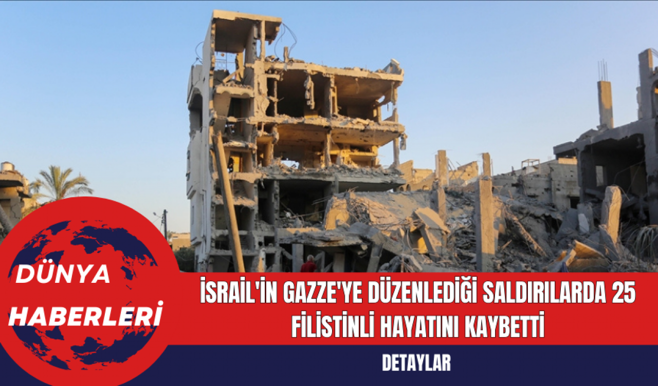 İsrail'in Gazze'ye Düzenlediği Saldırılarda 25 Filistinli Hayatını Kaybetti