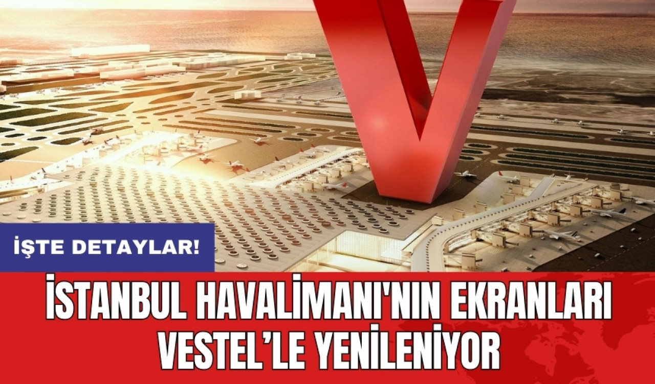 İstanbul Havalimanı'nın ekranları Vestel’le yenileniyor