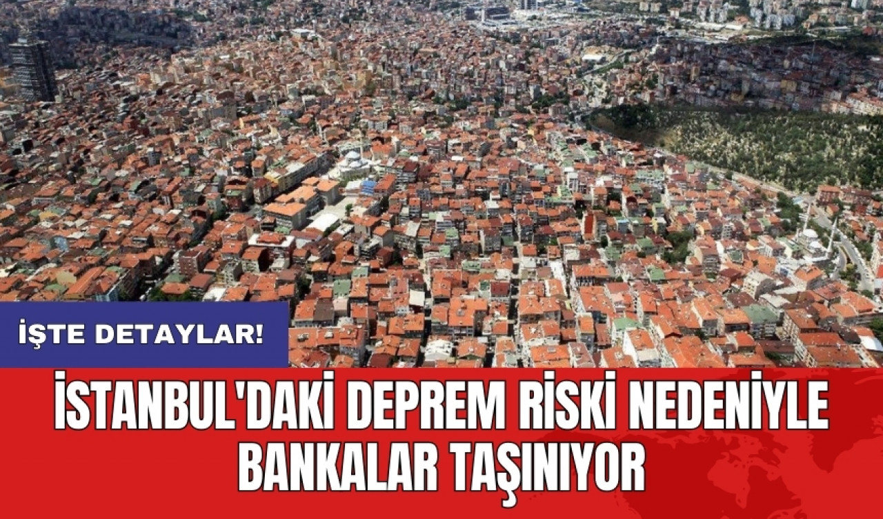 İstanbul'daki deprem riski nedeniyle bankalar taşınıyor