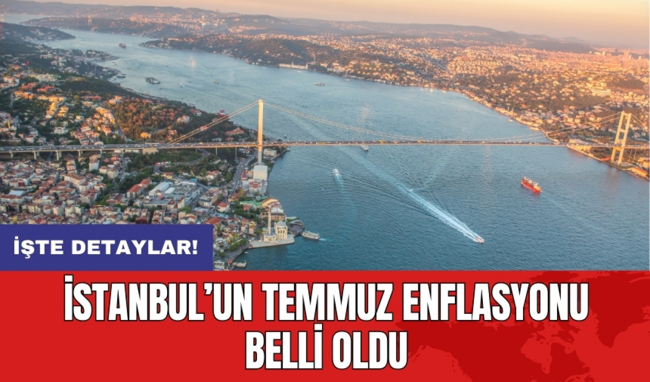 İstanbul’un temmuz enflasyonu belli oldu