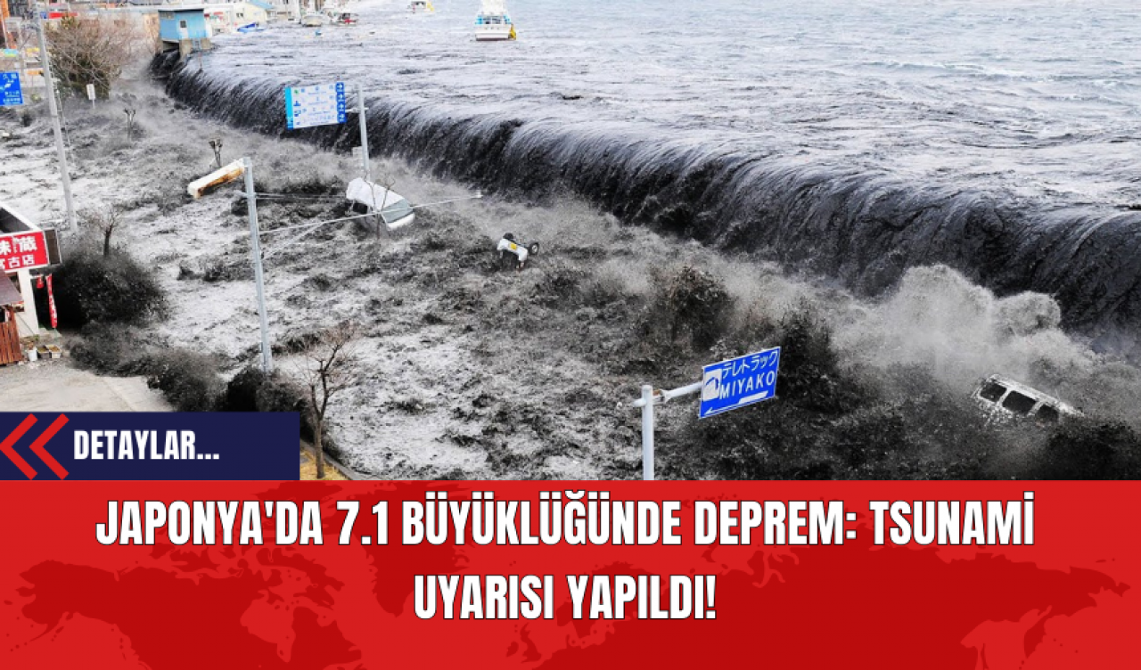 Japonya'da 7.1 Büyüklüğünde Deprem: Tsunami Uyarısı Yapıldı