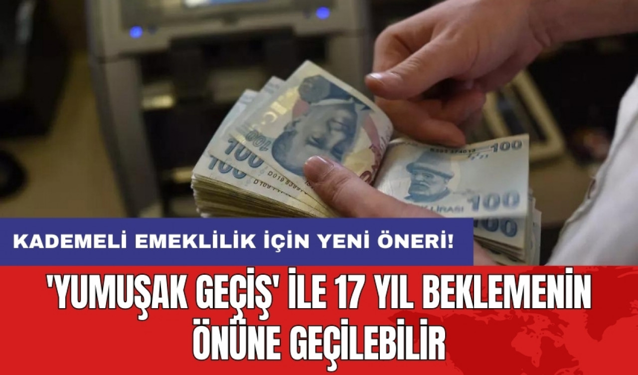 Kademeli emeklilik için yeni öneri: 'Yumuşak geçiş' ile 17 yıl beklemenin önüne geçilebilir