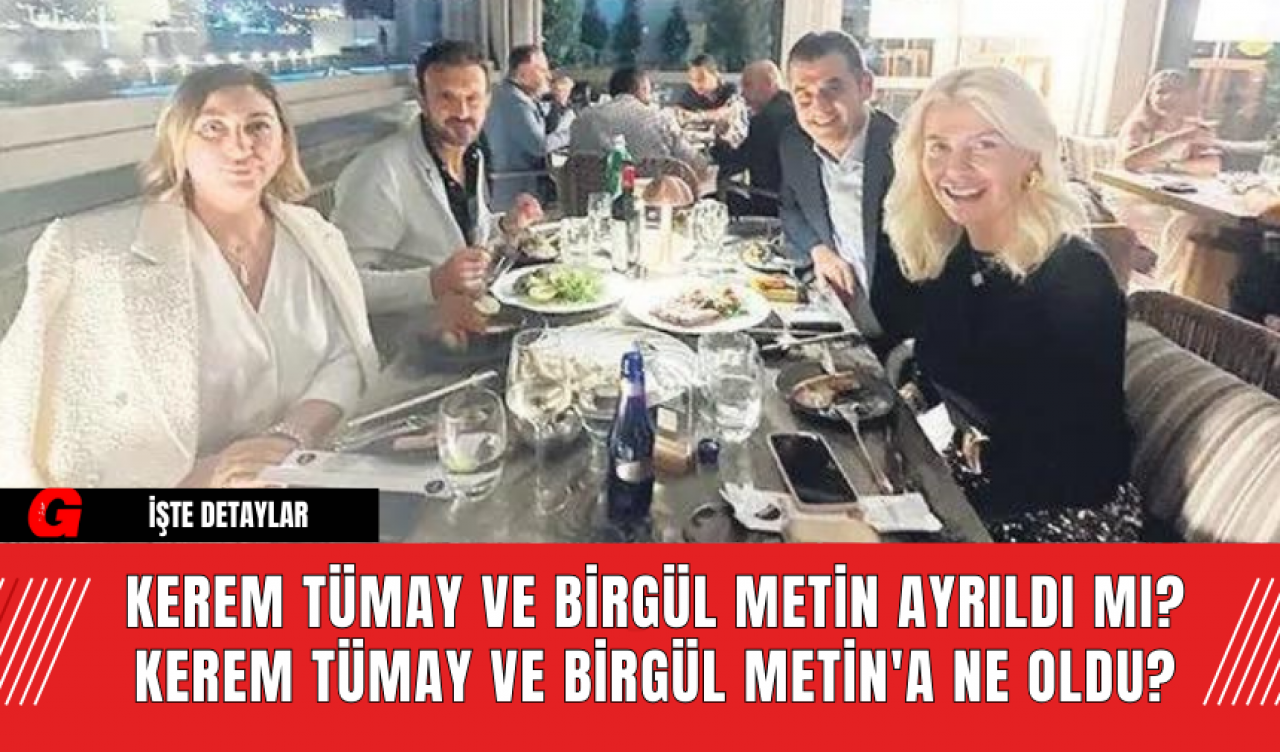 Kerem Tümay ve Birgül Metin Ayrıldı mı? Kerem Tümay ve Birgül Metin'a Ne Oldu?