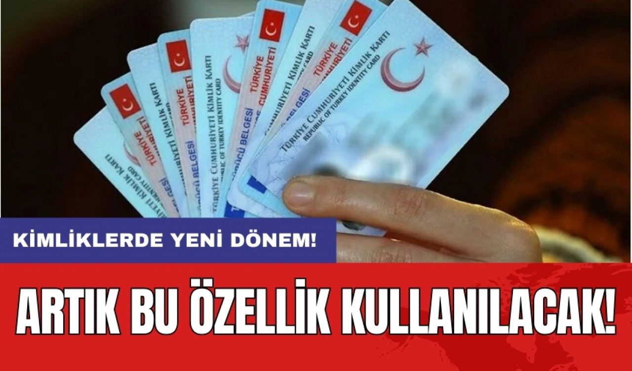 Kimliklerde yeni dönem: Artık bu özellik kullanılacak!