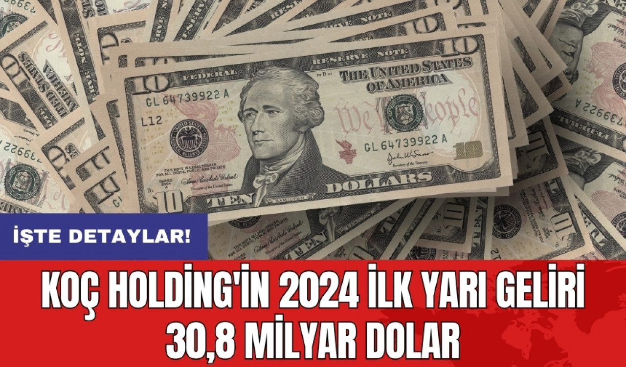 Koç Holding'in 2024 İlk Yarı Geliri 30,8 Milyar Dolar