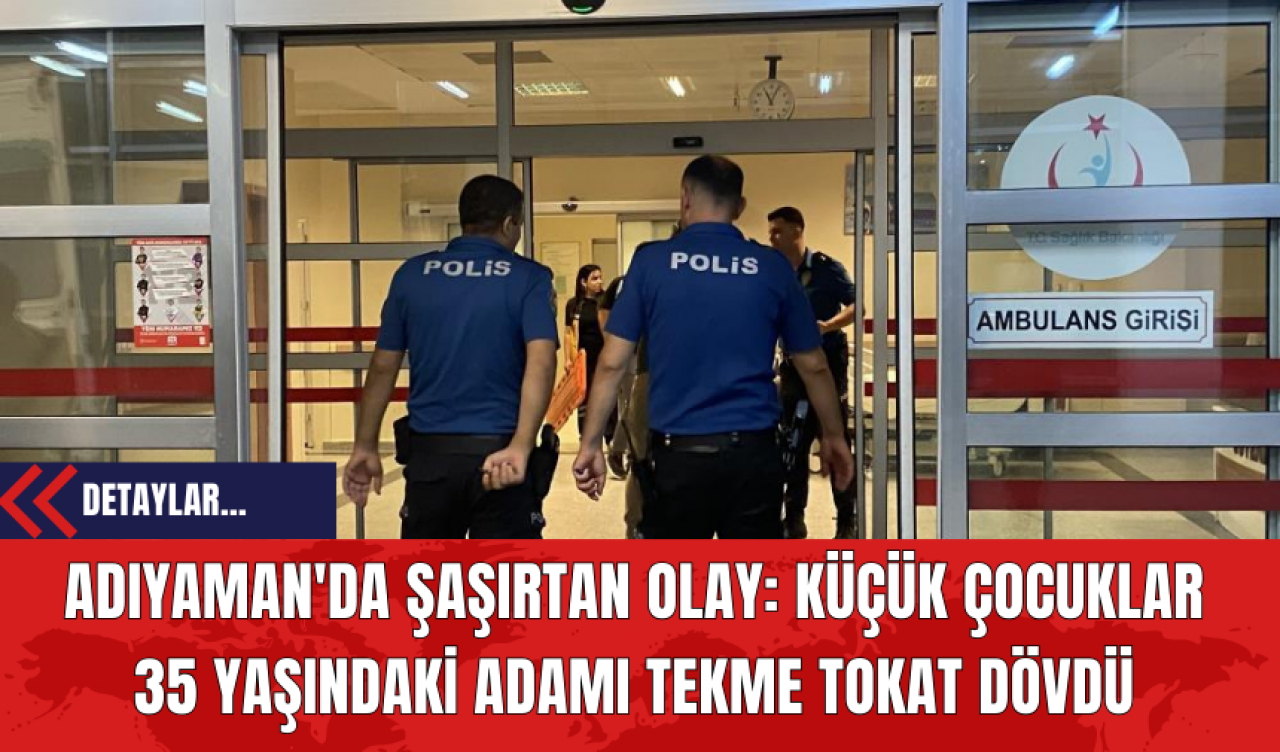 Adıyaman'da Şaşırtan Olay: Küçük Çocuklar 35 Yaşındaki Adamı Tekme Tokat Dövdü