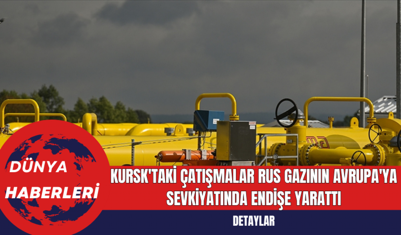 Kursk'taki Çatışmalar Rus Gazının Avrupa'ya Sevkiyatında Endişe Yarattı