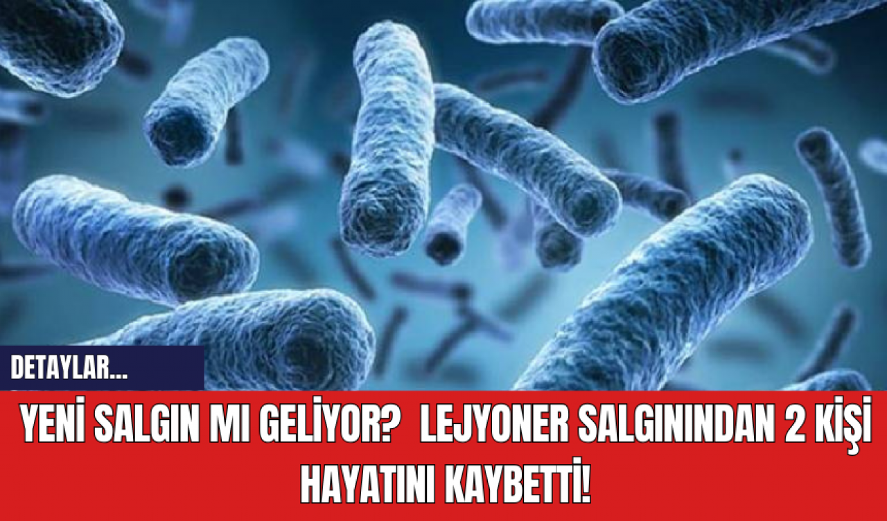 Yeni Salgın Mı Geliyor?  Lejyoner Salgınından 2 Kişi Hayatını Kaybetti!