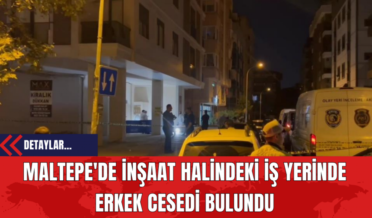 Maltepe'de İnşaat Halindeki İş Yerinde Erkek C*sedi Bulundu