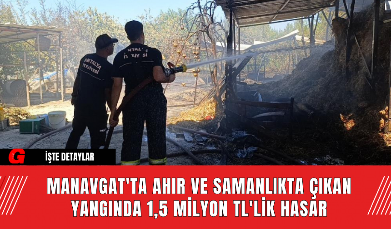 Manavgat'ta Ahır ve Samanlıkta Çıkan Yangında 1,5 Milyon TL'lik Hasar