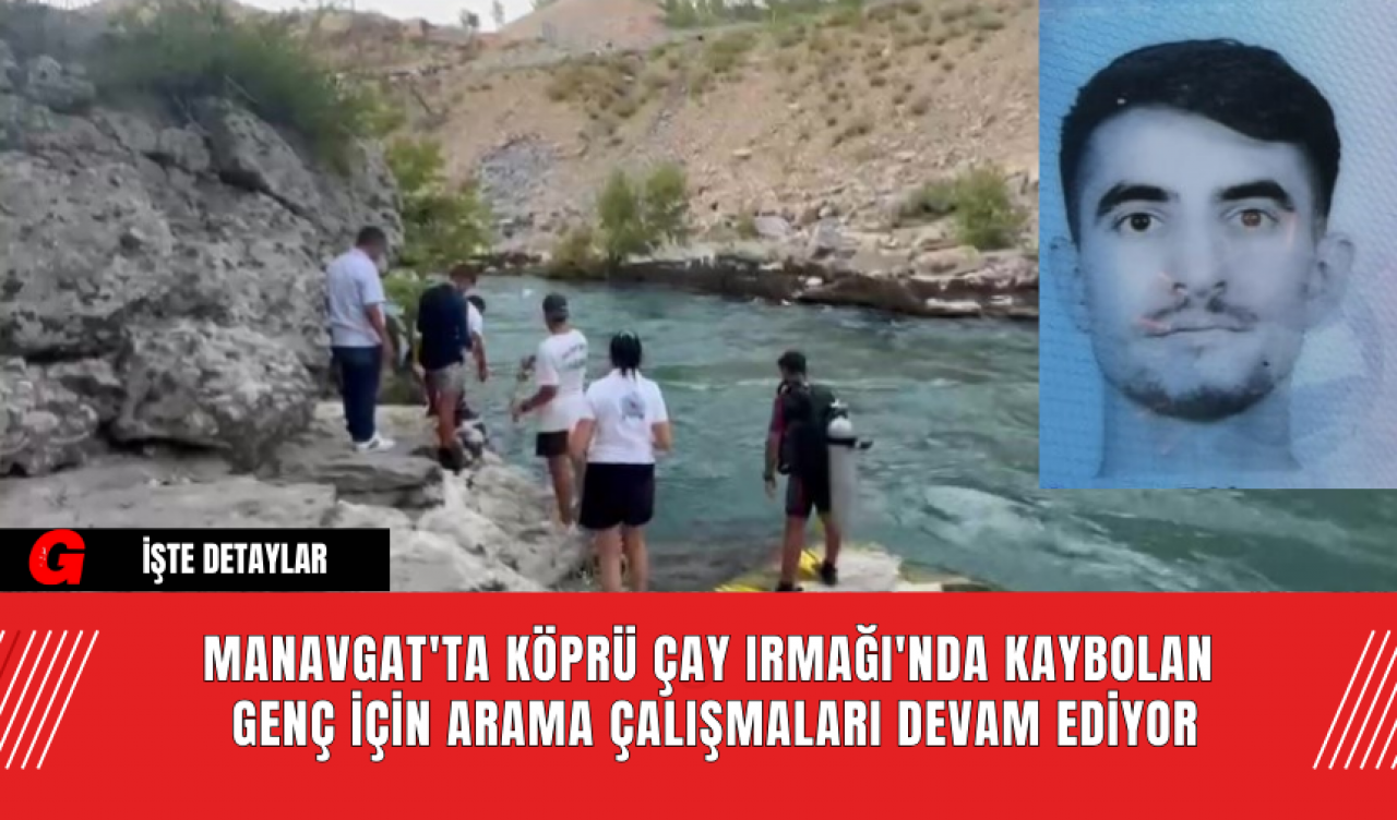 Manavgat'ta Köprü Çay Irmağı'nda Kaybolan Genç İçin Arama Çalışmaları Devam Ediyor