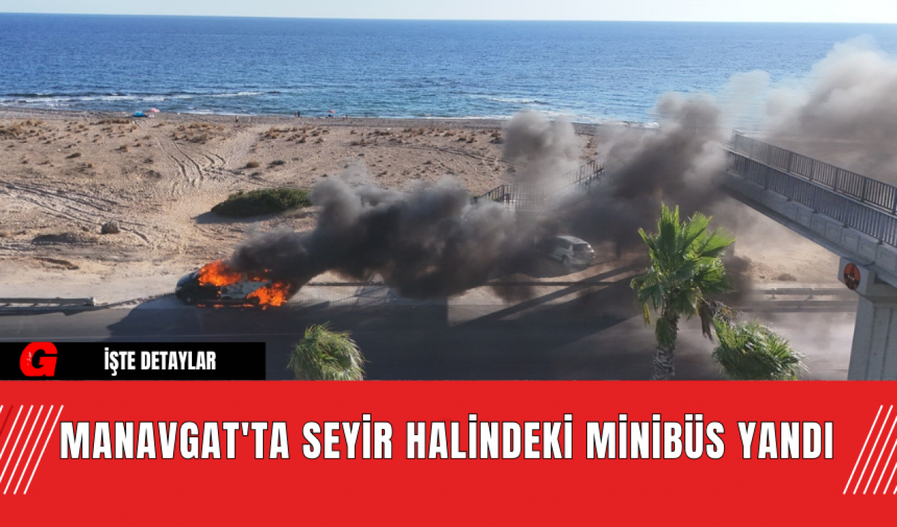 Manavgat'ta Seyir Halindeki Minibüs Yandı