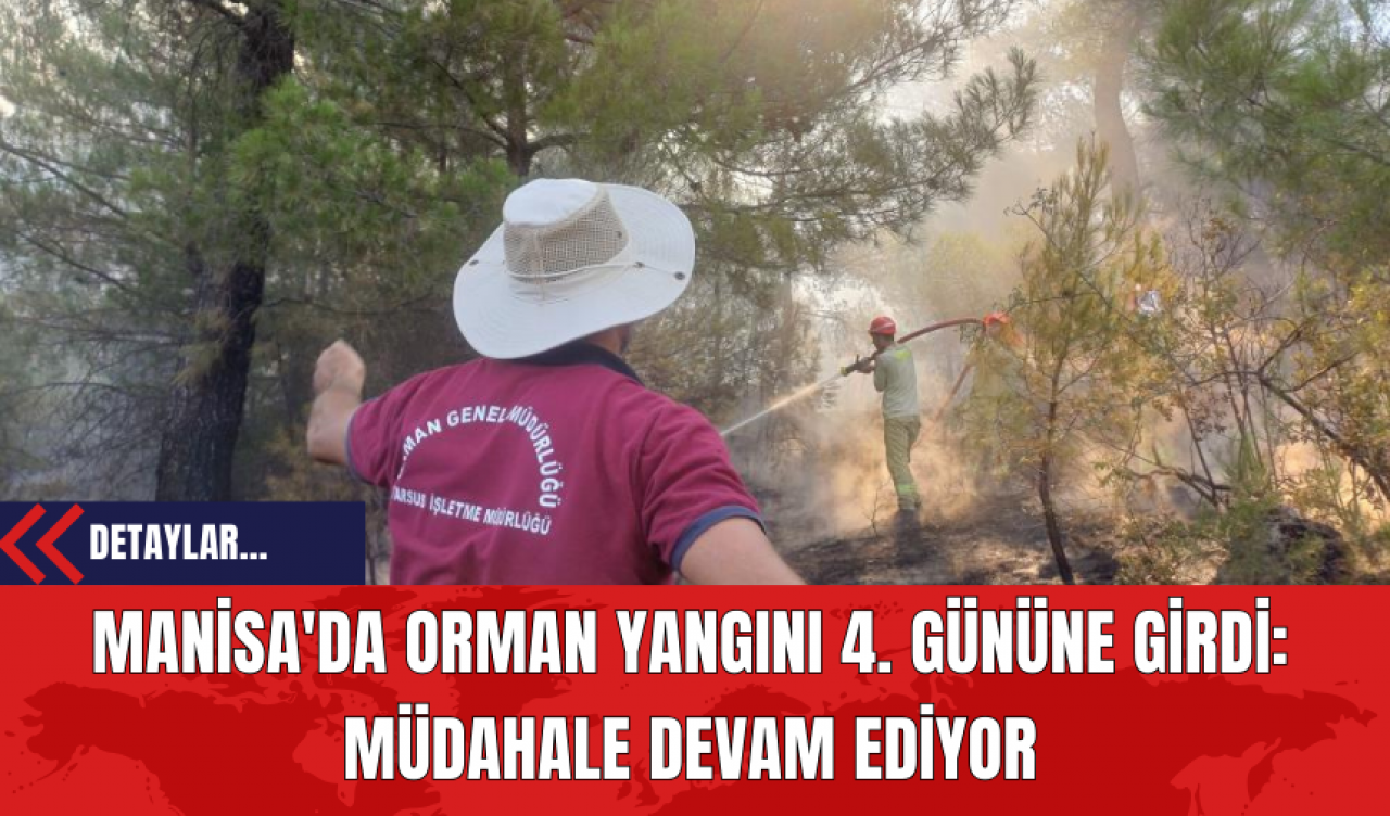 Manisa'da Orman Yangını 4. Gününe Girdi: Müdahale Devam Ediyor