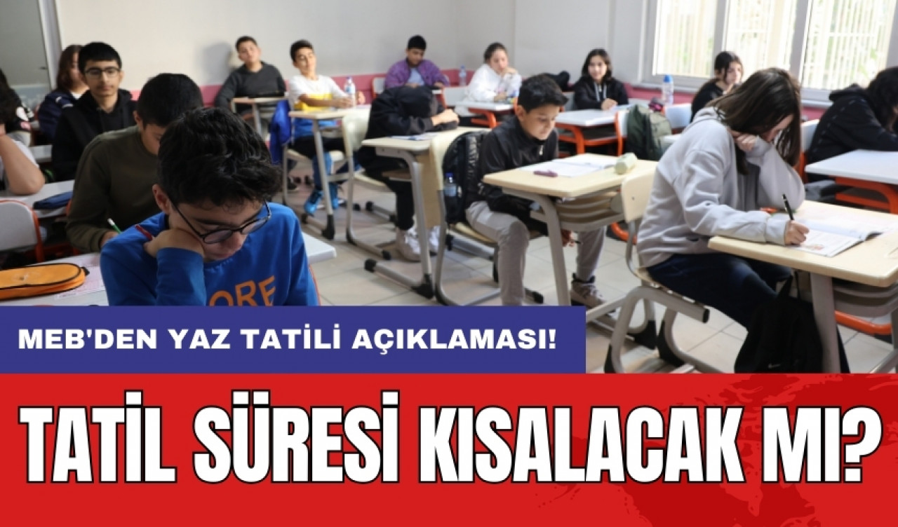 MEB'den yaz tatili açıklaması: Tatil süresi kısalacak mı?