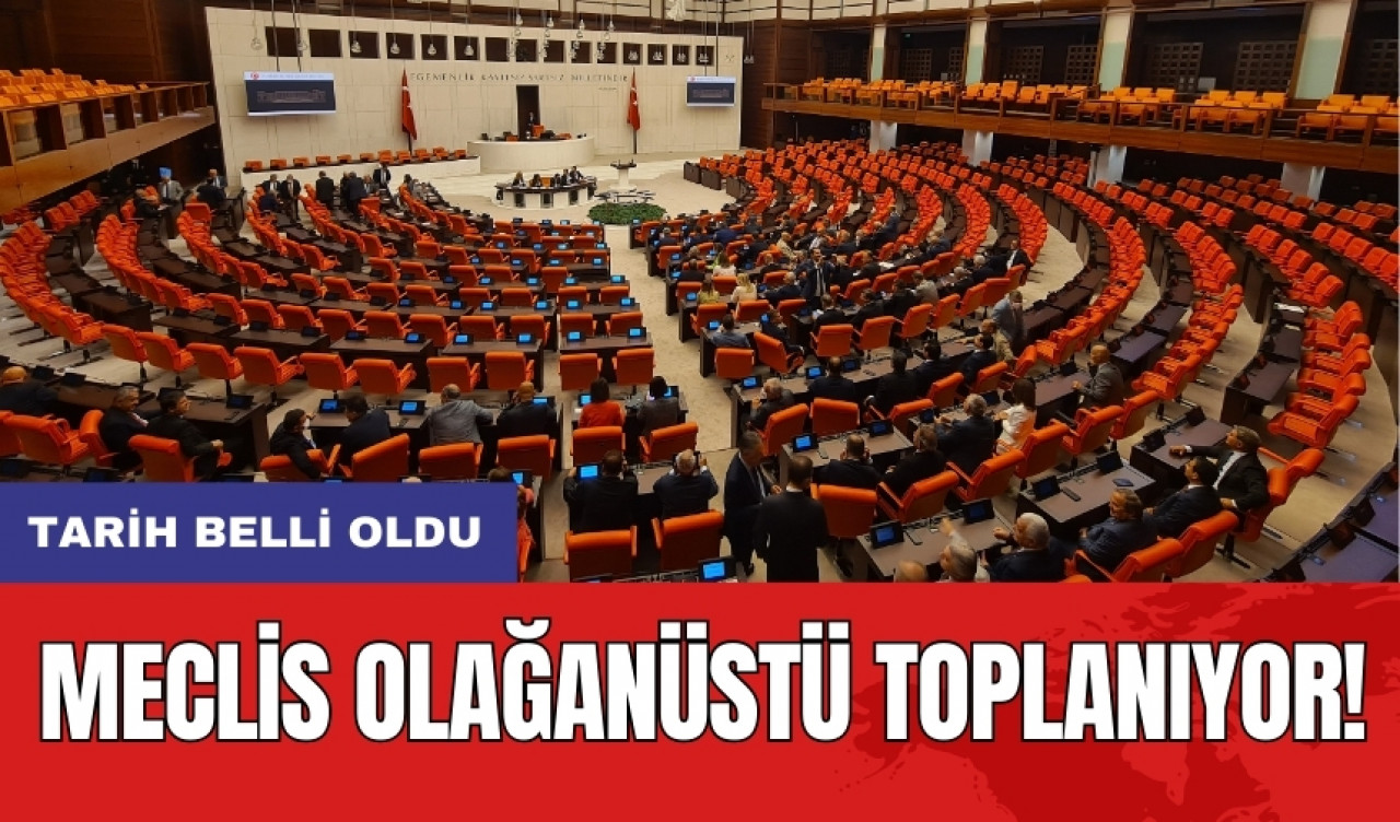 Meclis olağanüstü toplanıyor! Tarih belli oldu