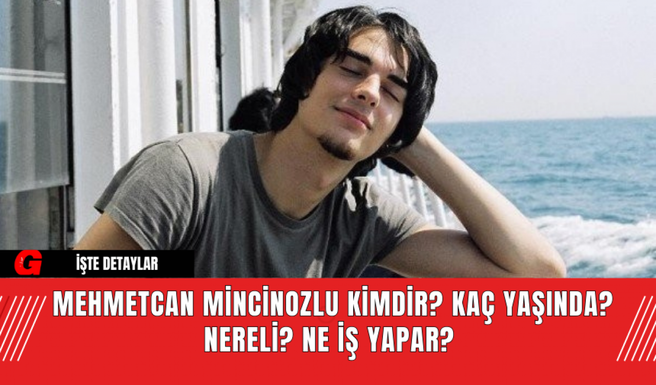 Mehmetcan Mincinozlu​​​​​​​ Kimdir? Kaç Yaşında? Nereli? Ne İş Yapar?