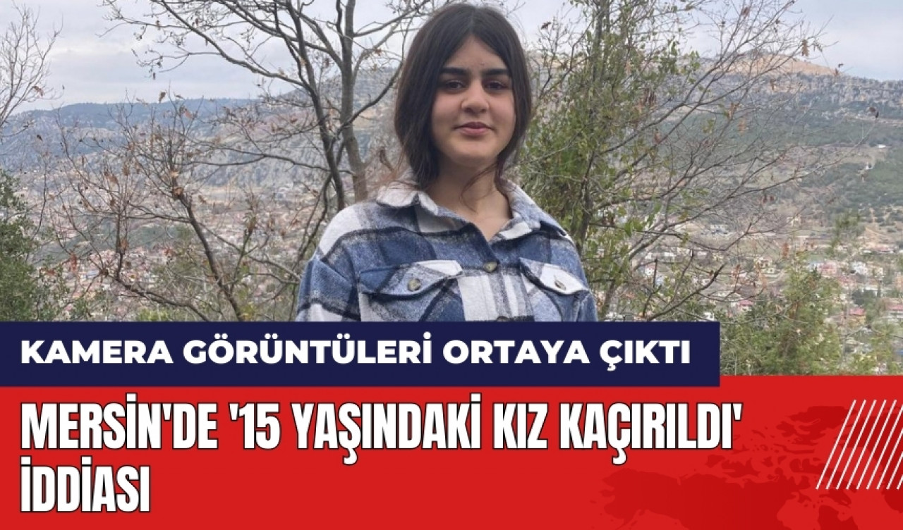 Mersin'de '15 yaşındaki kız kaçırıldı' iddiası