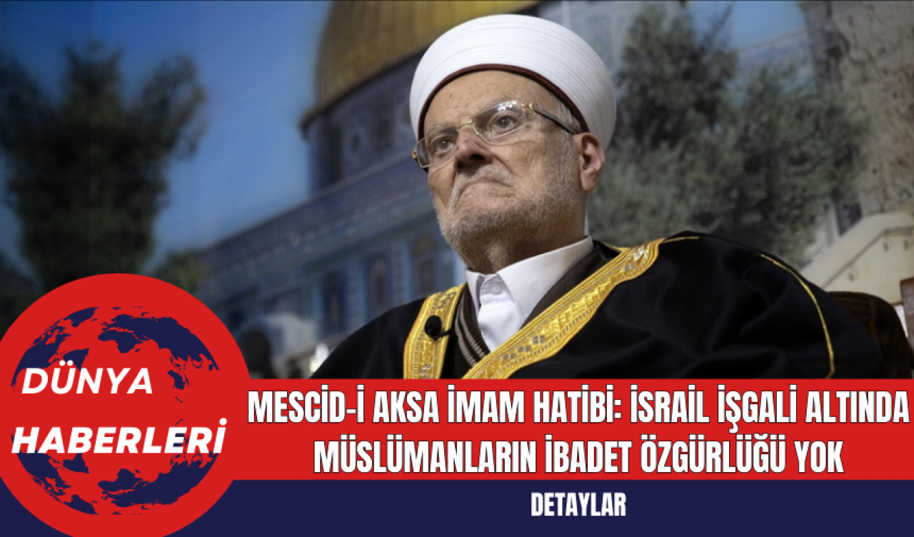 Mescid-i Aksa İmam Hatibi: İsrail İşgali Altında Müslümanların İbadet Özgürlüğü Yok