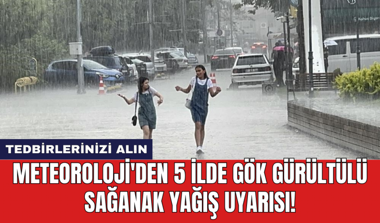 Meteoroloji'den 5 ilde gök gürültülü sağanak yağış uyarısı!