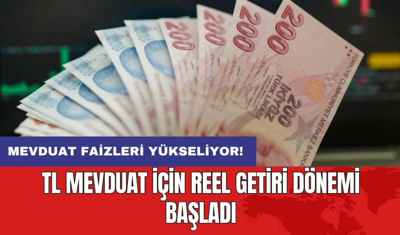 Mevduat faizleri yükseliyor: TL mevduat için reel getiri dönemi başladı