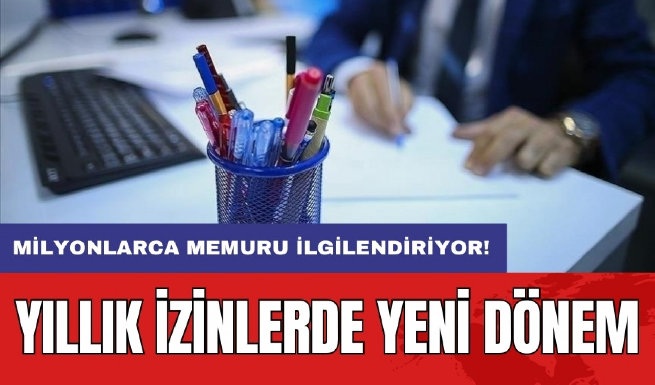 Milyonlarca memuru ilgilendiriyor: Yıllık izinlerde yeni dönem