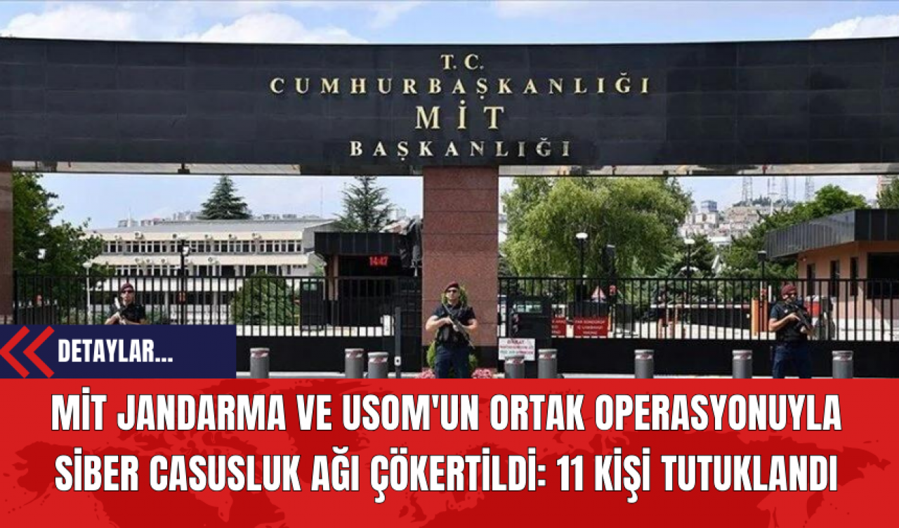 MİT Jandarma ve USOM'un Ortak Operasyonuyla Siber Casusluk Ağı Çökertildi: 11 Kişi Tutuklandı