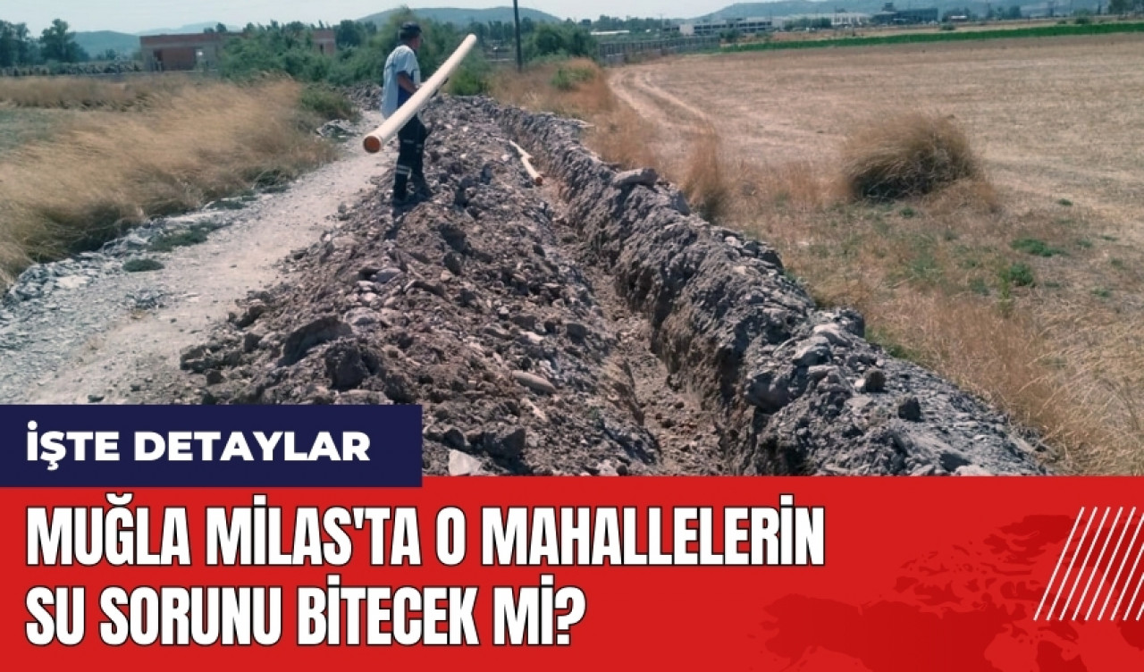 Muğla Milas'ta o mahallelerin su sorunu bitecek mi?