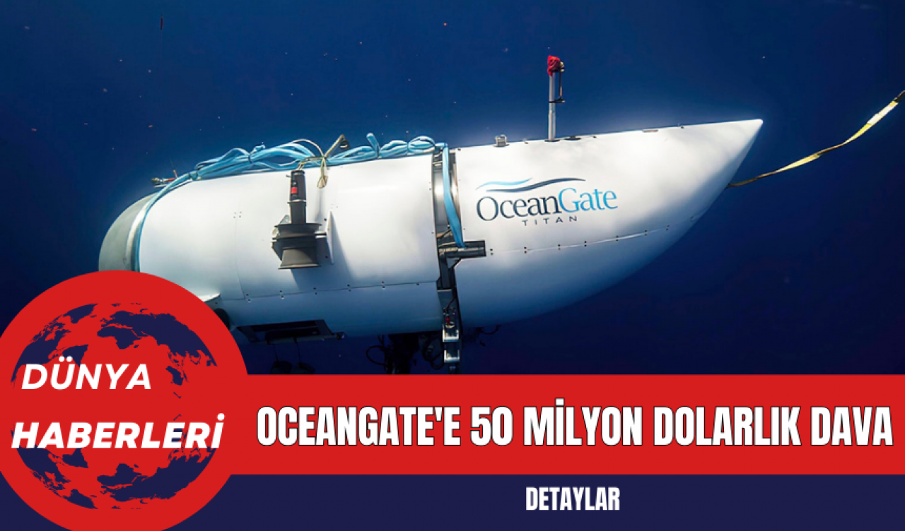 OceanGate'e 50 Milyon Dolarlık Dava