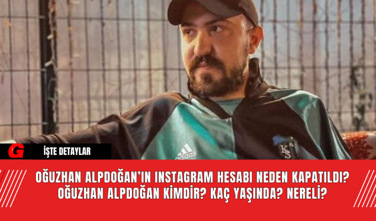 Oğuzhan Alpdoğan’ın Instagram Hesabı Neden Kapatıldı? Oğuzhan Alpdoğan Kimdir? Kaç Yaşında? Nereli?