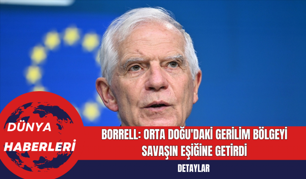 Borrell: Orta Doğu'daki Gerilim Bölgeyi Savaşın Eşiğine Getirdi