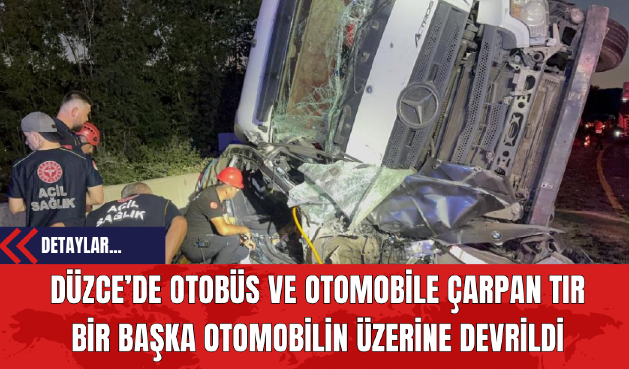 Düzce'de Otobüs Ve Otomobile Çarpan Tır Bir Başka Otomobilin Üzerine Devrildi